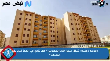 «فرصة ذهبية» شقق سكن لكل المصريين 7 هل تنجح في الحجز قبل نفاد الوحدات؟